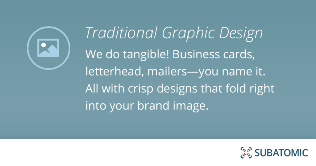 We do tangible! Business cards, letterhead, mailers—you name it. All with crisp designs that fold right into your brand image.